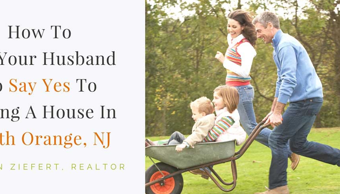 How To Get Your Husband To Say Yes To Buying A House In South Orange, NJ
