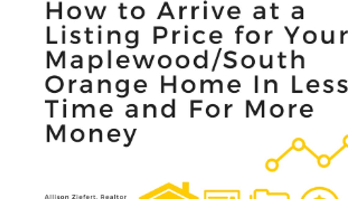 How to Arrive at a Listing Price for Your Maplewood/South Orange Home In Less Time and For More Money