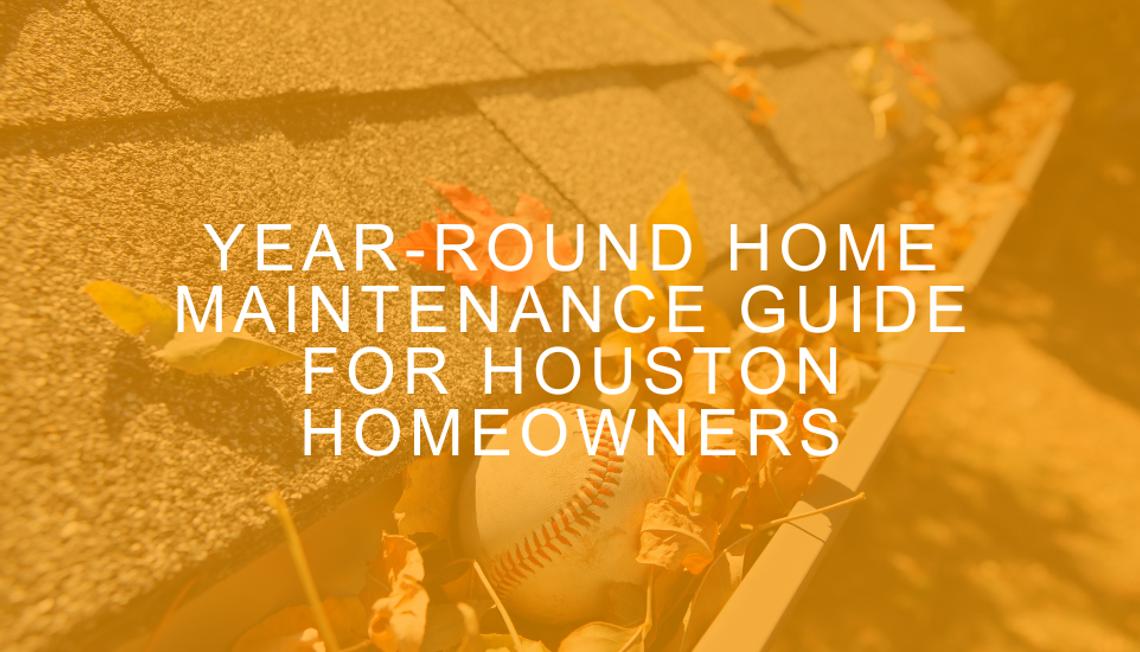 Year-Round Home Maintenance Guide for Houston Homeowners