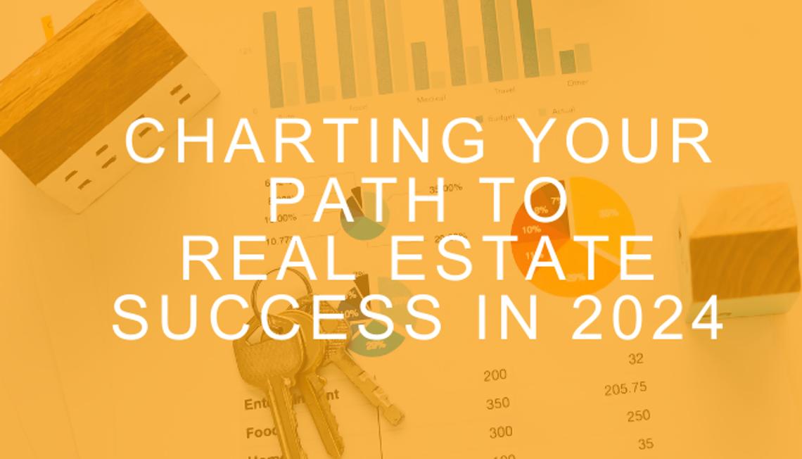 Charting Your Path to Real Estate Success in 2024