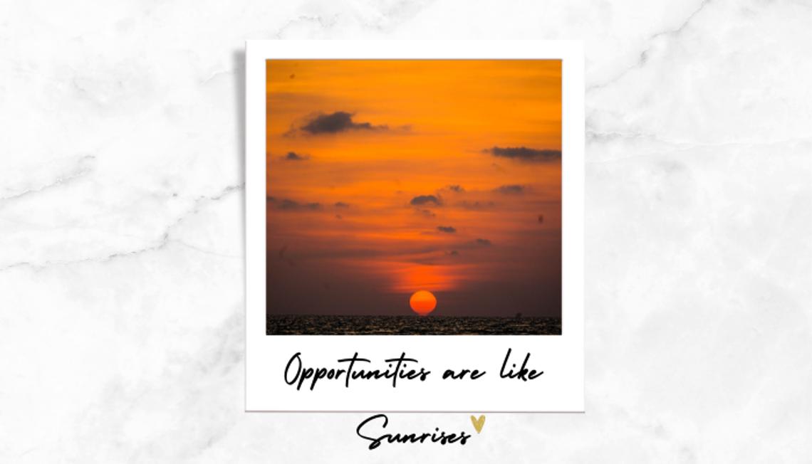 Opportunities Are Like Sunrises