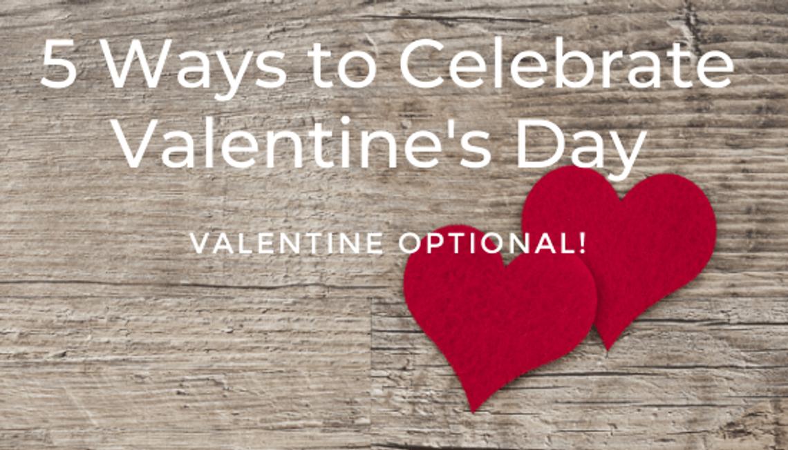 5 Thing To Do For Valentine’s Day (Valentine Optional)