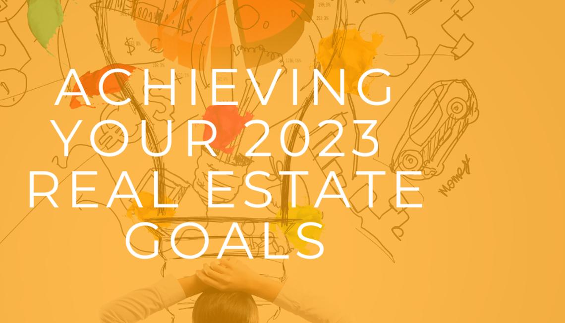 Achieving Your 2023 Real Estate Goals