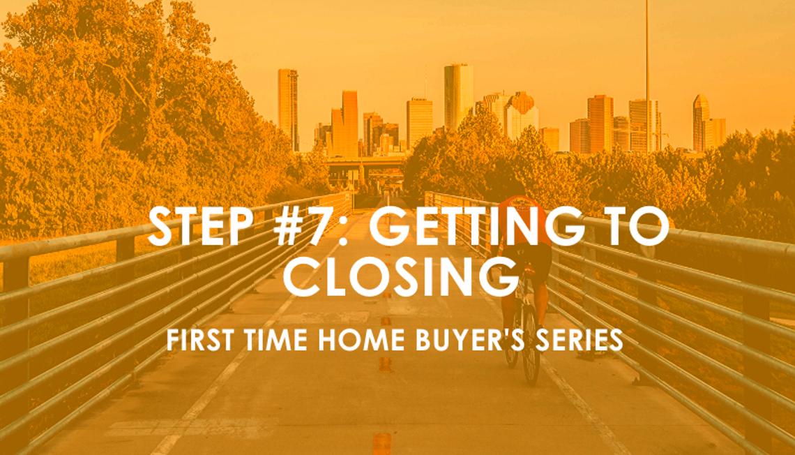 Houston First-time Home Buyer Step #7: Getting to Closing