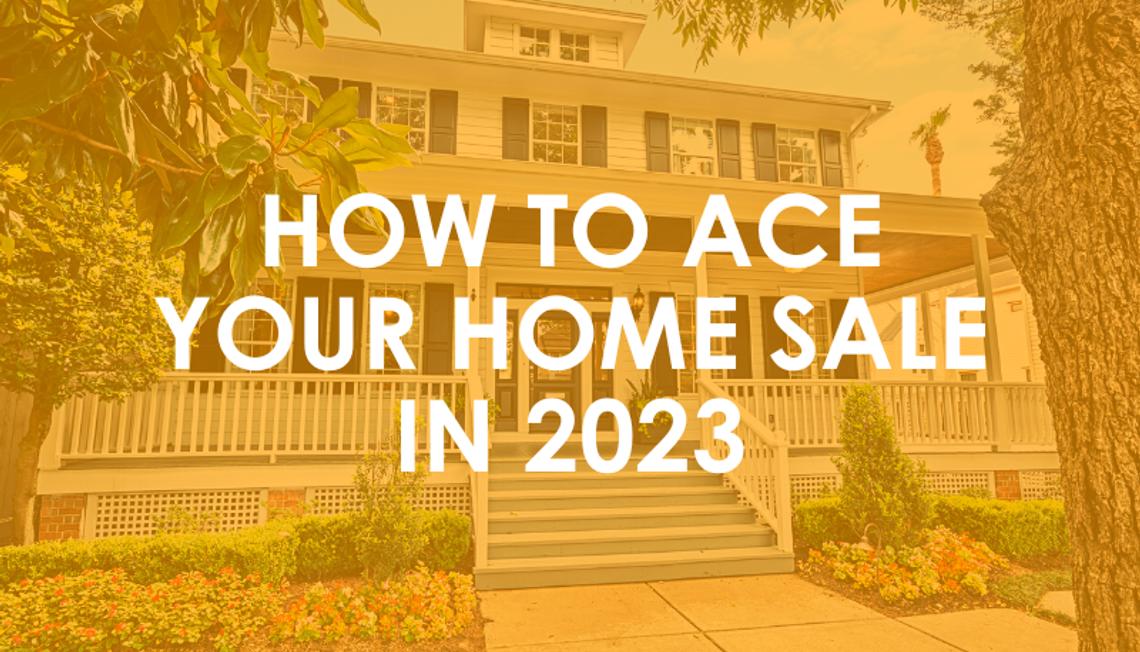 How To Ace Your Home Sale in 2023