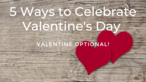 5 Thing To Do For Valentine’s Day (Valentine Optional)