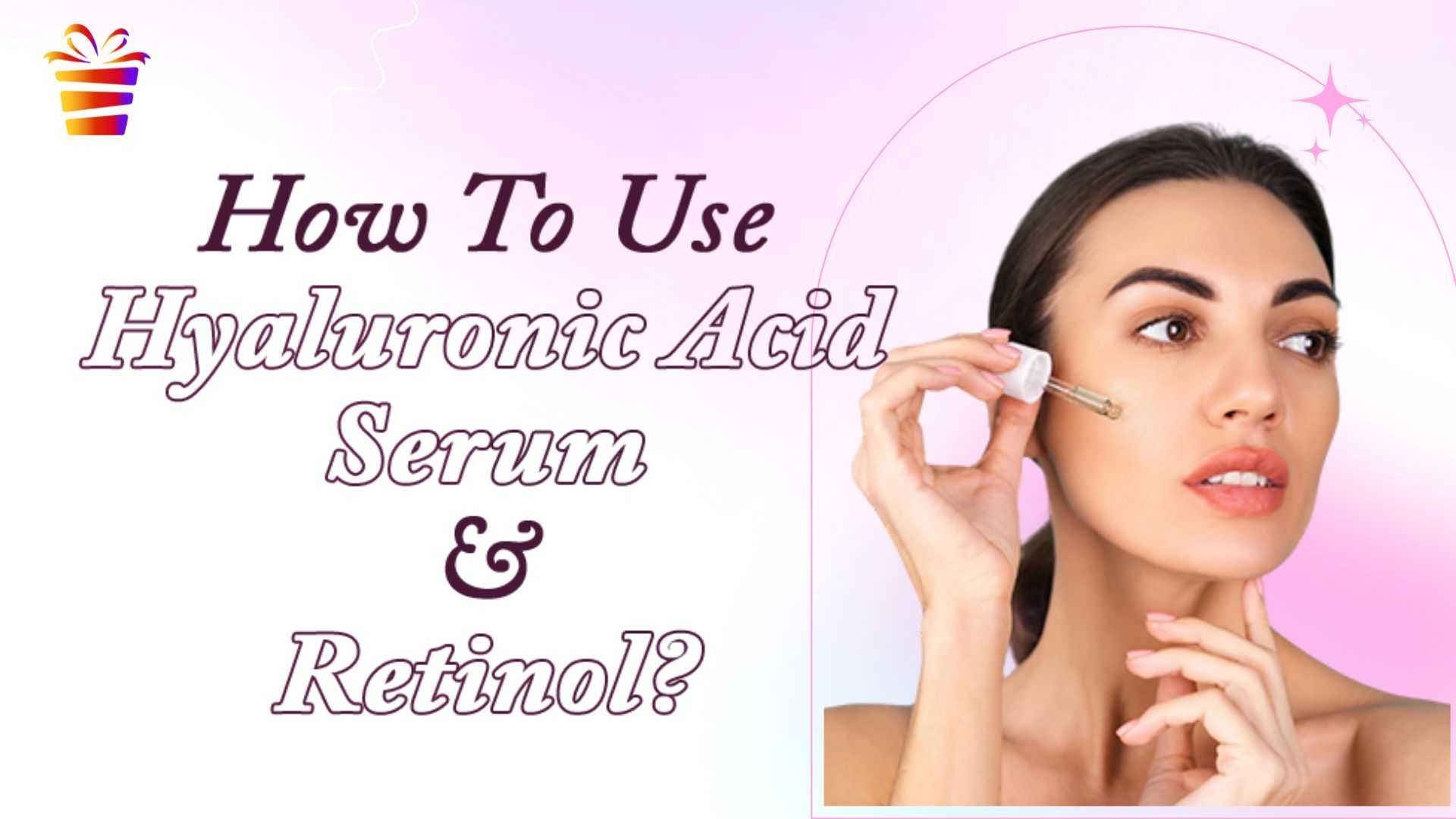 How To Use Hyaluronic Acid Serum & Retinol