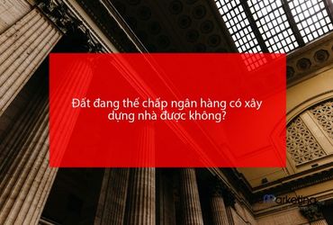 Đất đang thế chấp ngân hàng có xây dựng nhà được không?