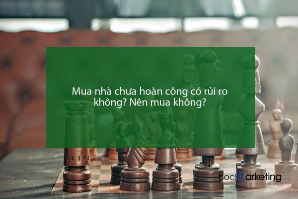 Mua nhà chưa hoàn công có rủi ro không? Nên mua không?