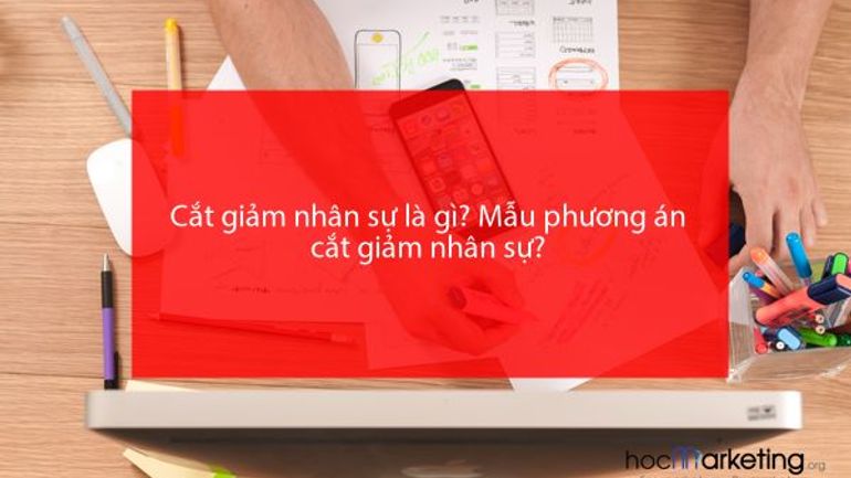 Cắt giảm nhân sự là gì? Mẫu phương án cắt giảm nhân sự?