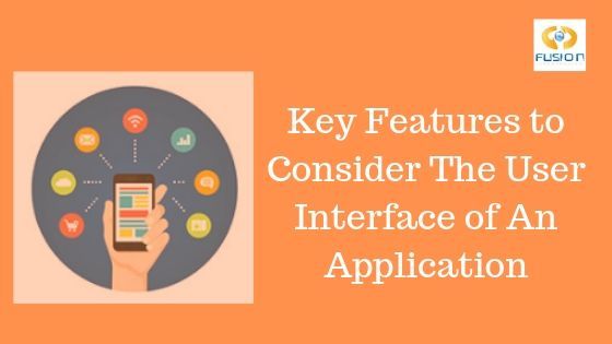 Key Features to Consider the User Interface of an application