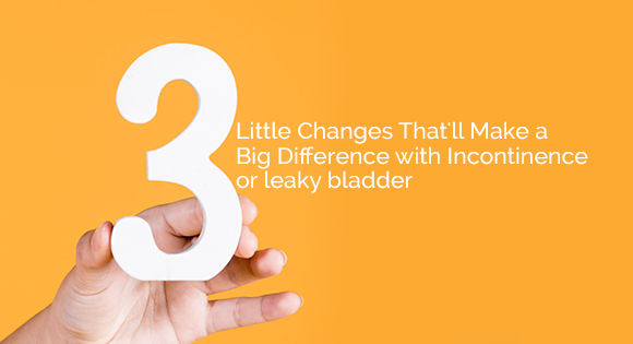 3 Little Changes That'll Make a Big Difference With Incontinence or leaky bladder