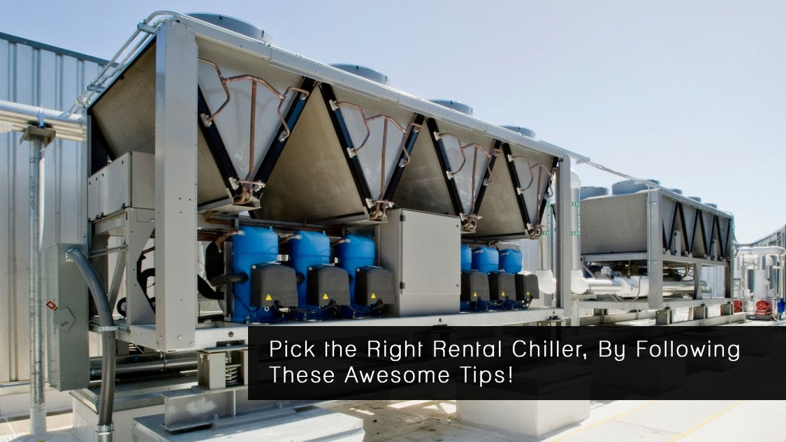 Pick the Right Rental Chiller, By Following These Awesome Tips! 