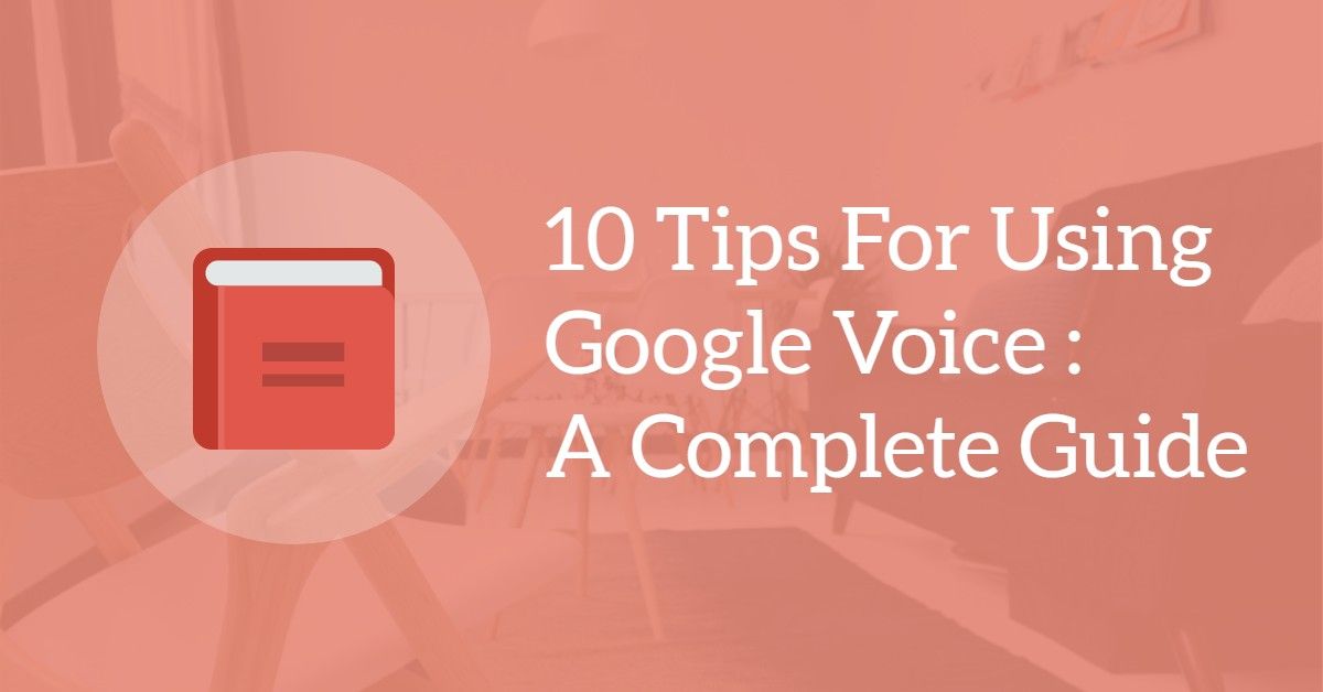 10 Tips For Using Google Voice : A Complete Guide