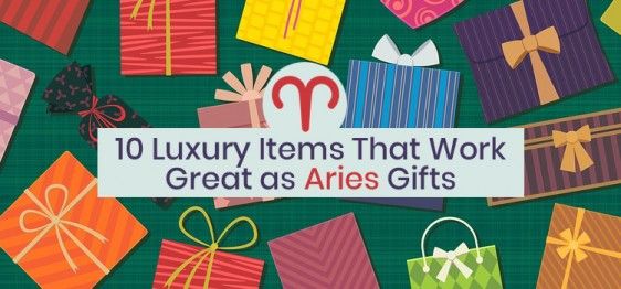 10 Luxury Items That Make Great Aries Gifts