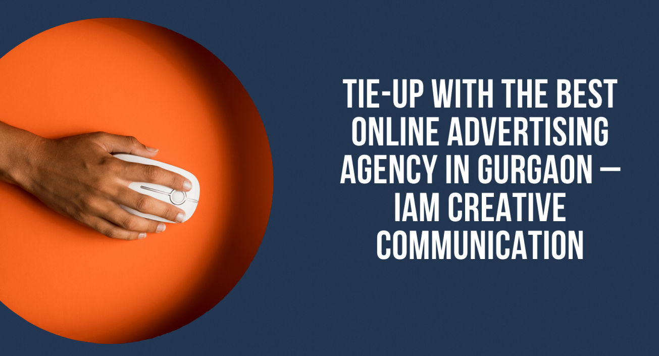 Tie-up with the Best Online Advertising Agency in Gurgaon – IAM Creative Communication