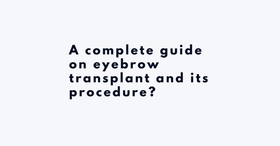 A complete guide on eyebrow transplant and its procedure- eyebrow transplant
