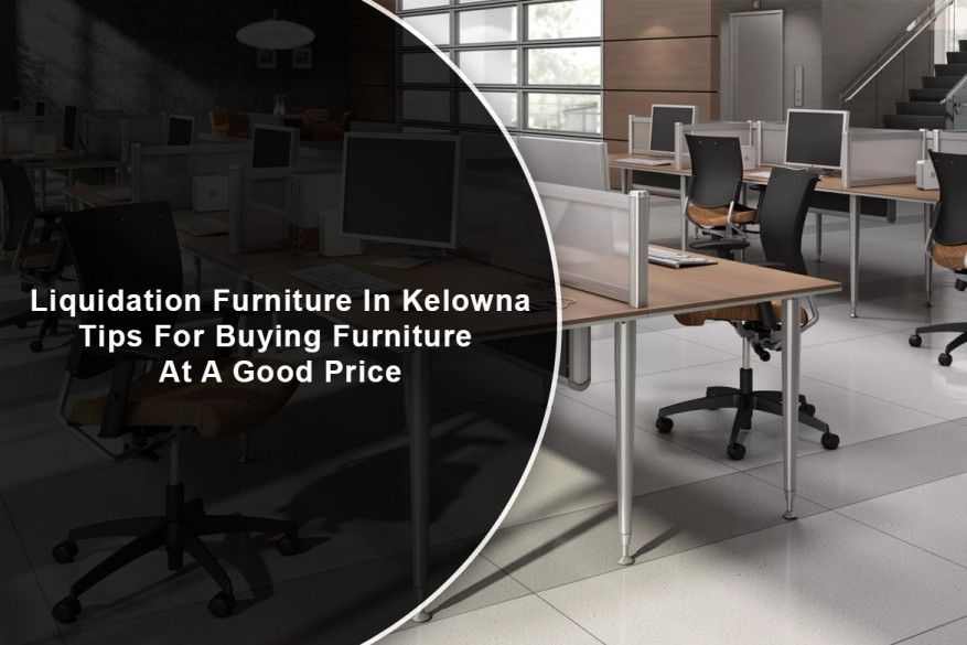 Liquidation Furniture In Kelowna: Tips For Buying Furniture At A Good Price