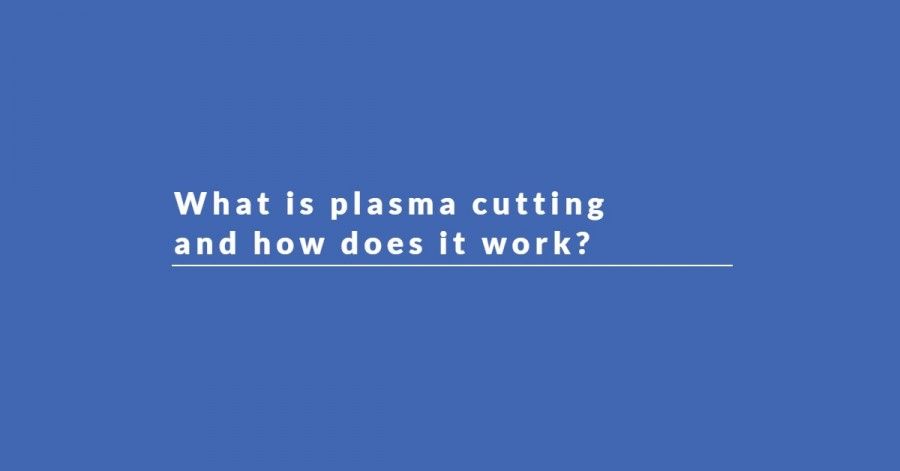 What is plasma cutting and how does it work- plasma cutting