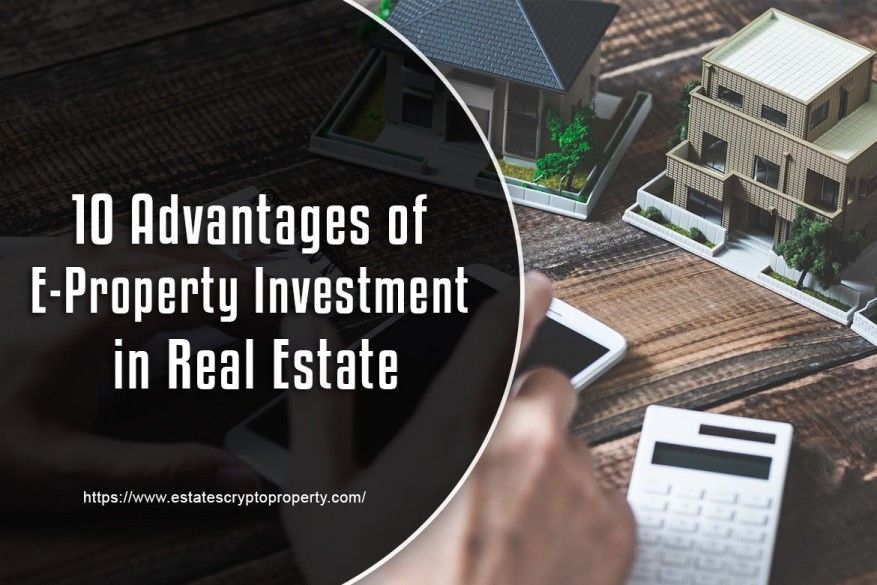 10 Advantages of E-Property Investment in Real Estate