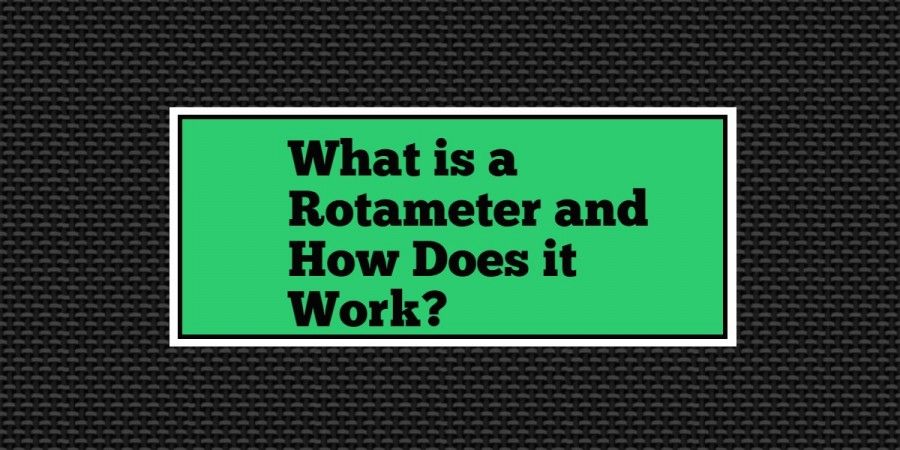 Rotameter- What is a Rotameter and How Does it Work?