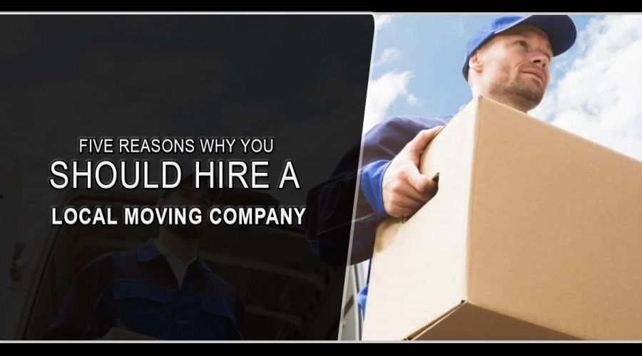 FIVE REASONS WHY YOU SHOULD HIRE A LOCAL MOVING COMPANY