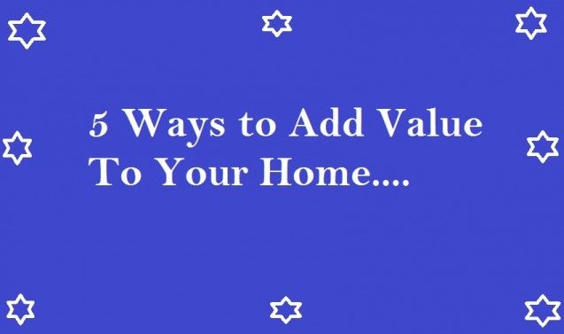 5 Ways to Add Value To Your Home