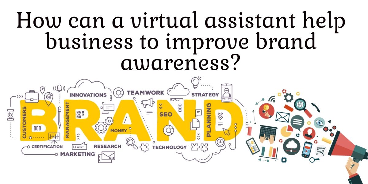 How can a virtual assistant help business to improve brand awareness?>