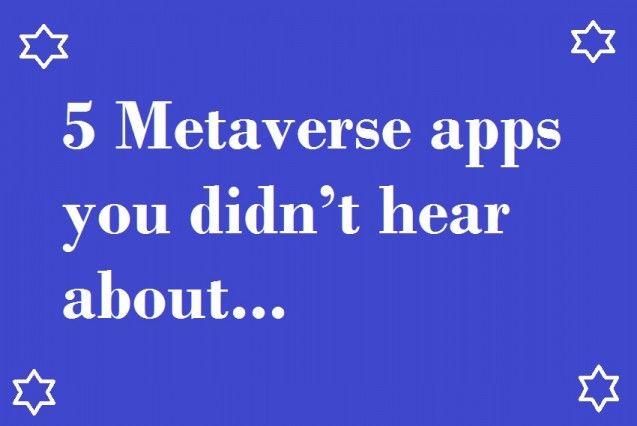 5 Metaverse apps you didn’t hear about>