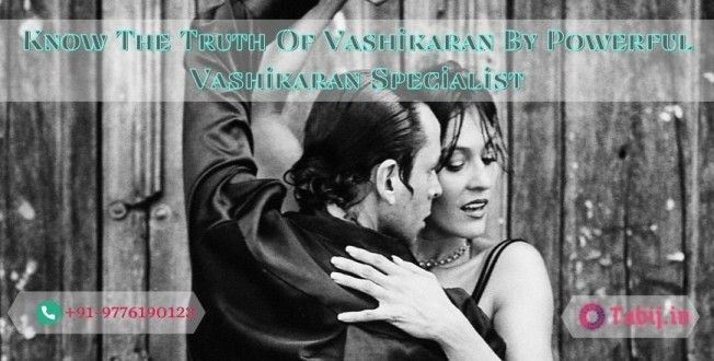 vashikaran expert: know the truth of vashikaran by powerful vashikaran specialist>