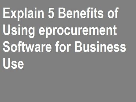 Explain 5 Benefits of Using Eprocurement Software for Business Use>