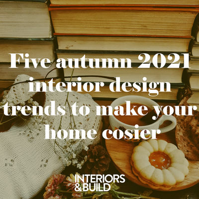 Five autumn 2021 interior design trends to make your home cosier ...