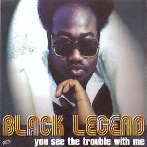 You See The Trouble With Me -  Black Legend