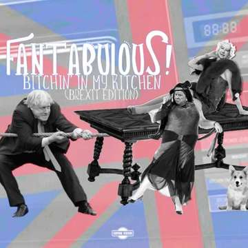 Bitchin' In My Kitchen (Brexit Edition) -  Fantabulous