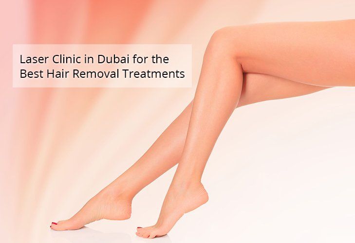 Choose a Reputed Laser Clinic in Dubai for the Best Hair Removal Treatments