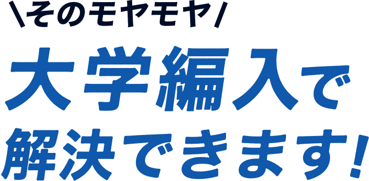 そのモヤモヤ大学編入で解決できます！