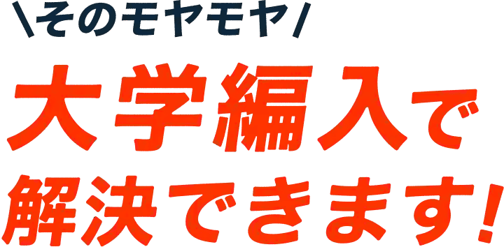 そのモヤモヤ大学編入で解決できます!