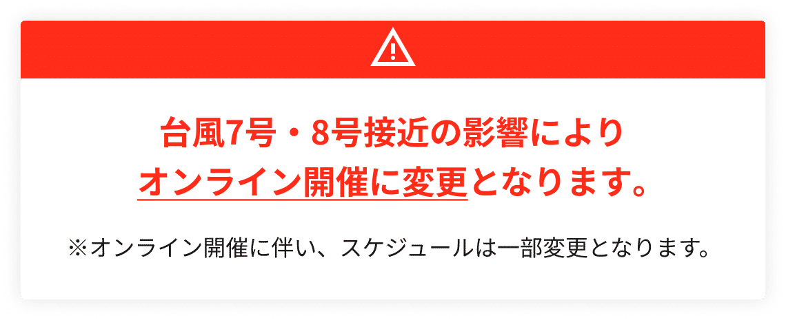 台風7号・8号接近の影響によりオンライン開催に変更となります。オンライン開催に伴い、スケジュールは一部変更となります。
