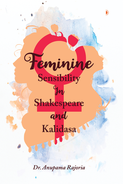 Feminine Sensibility In Shakespeare and Kalidasa