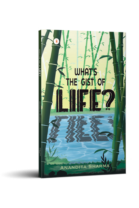 What's the Gist of Life by Anandita Sharma