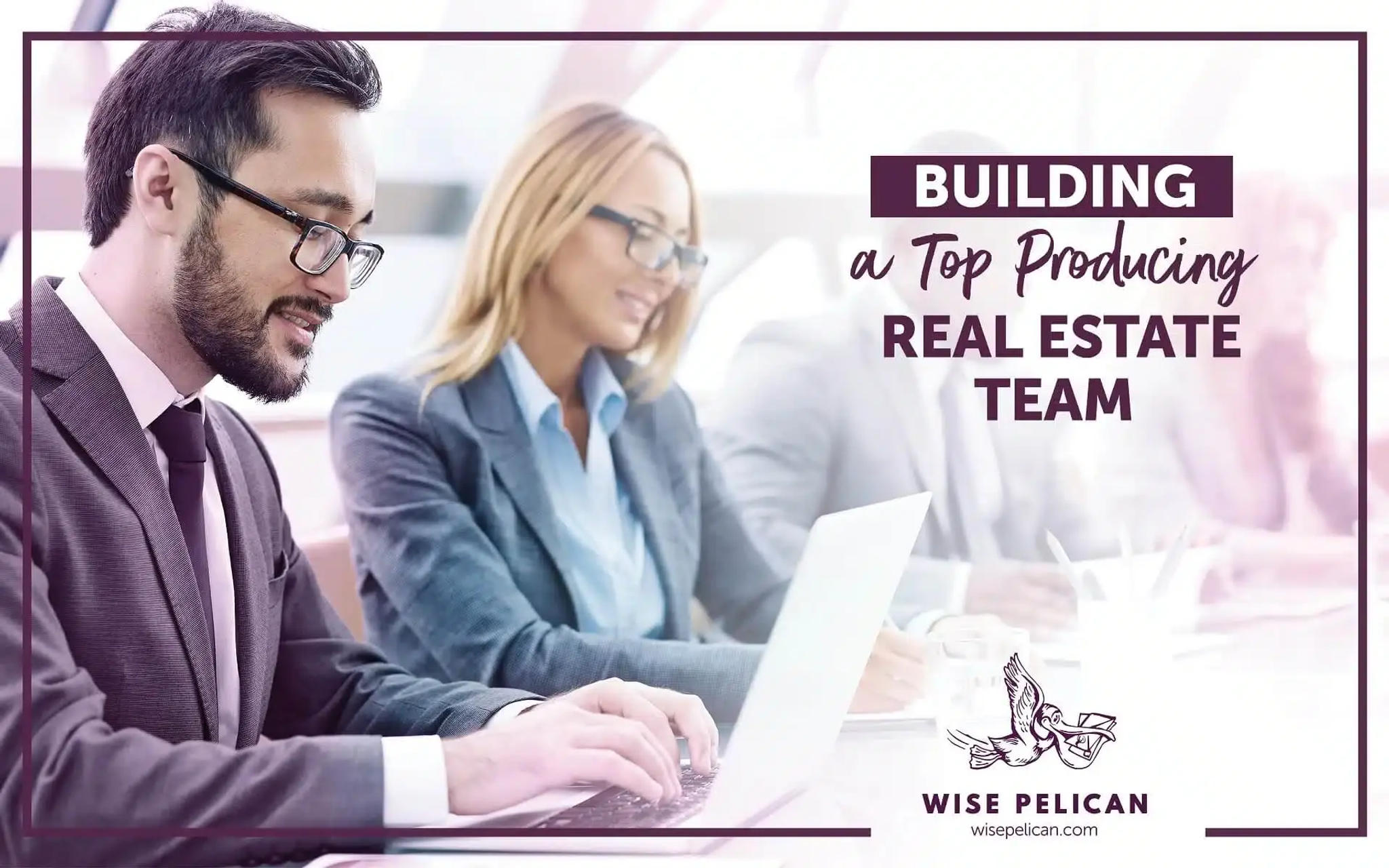 How to Build a Real Estate Team That Closes Deals in 11 Steps