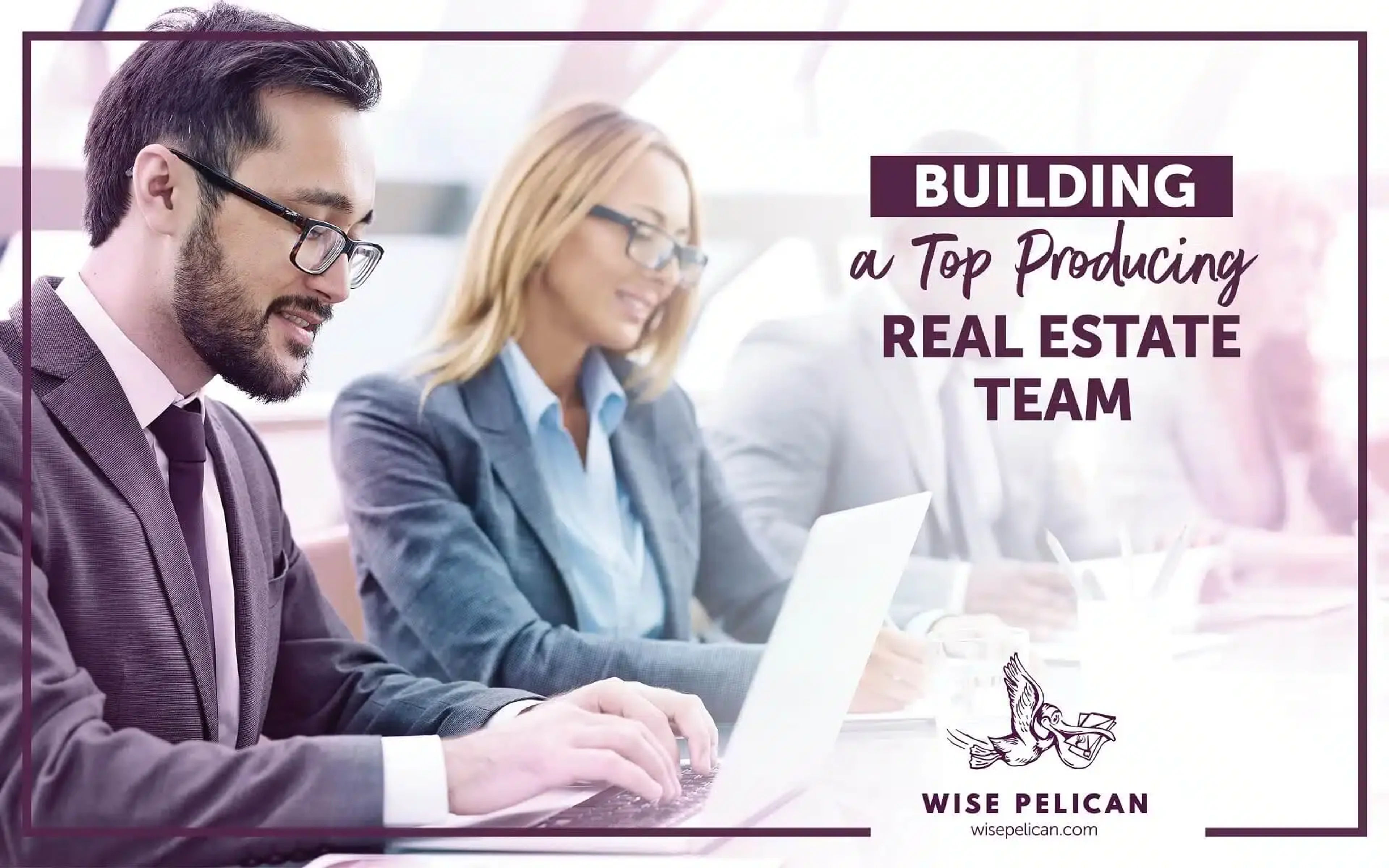 How to Build a Real Estate Team That Closes Deals in 11 Steps