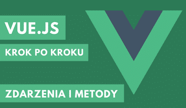 Kurs Vue.js krok po kroku – Zdarzenia i metody