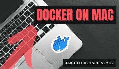 Docker na Macu, jak go przyspieszyć?