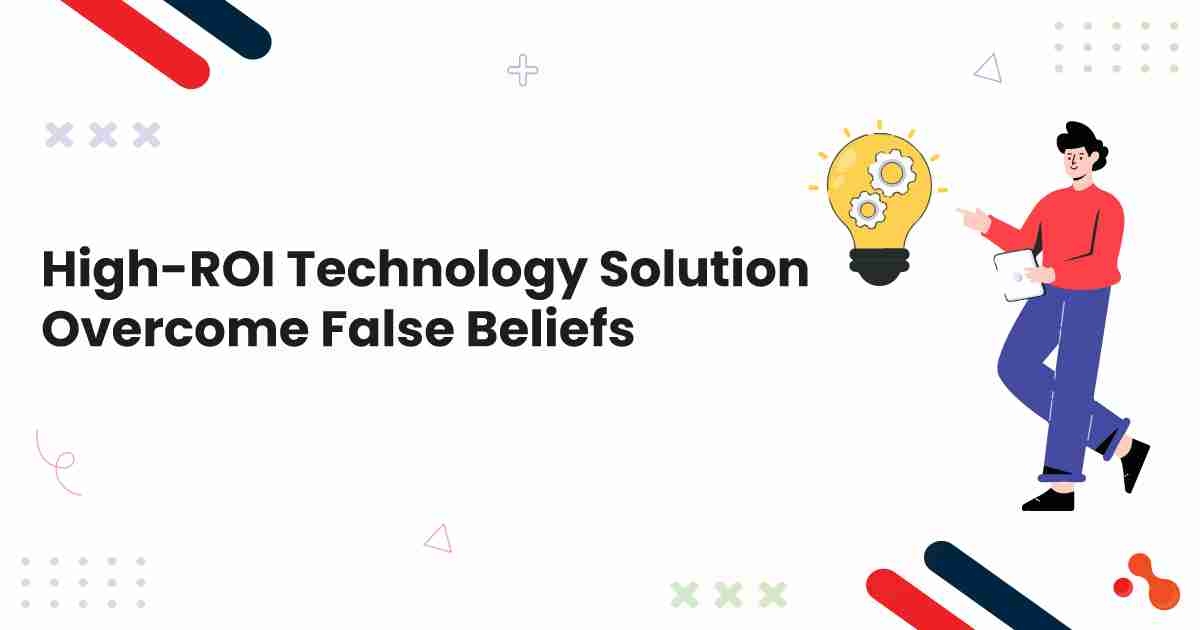 High-ROI Technology Solution - Overcome False Beliefs