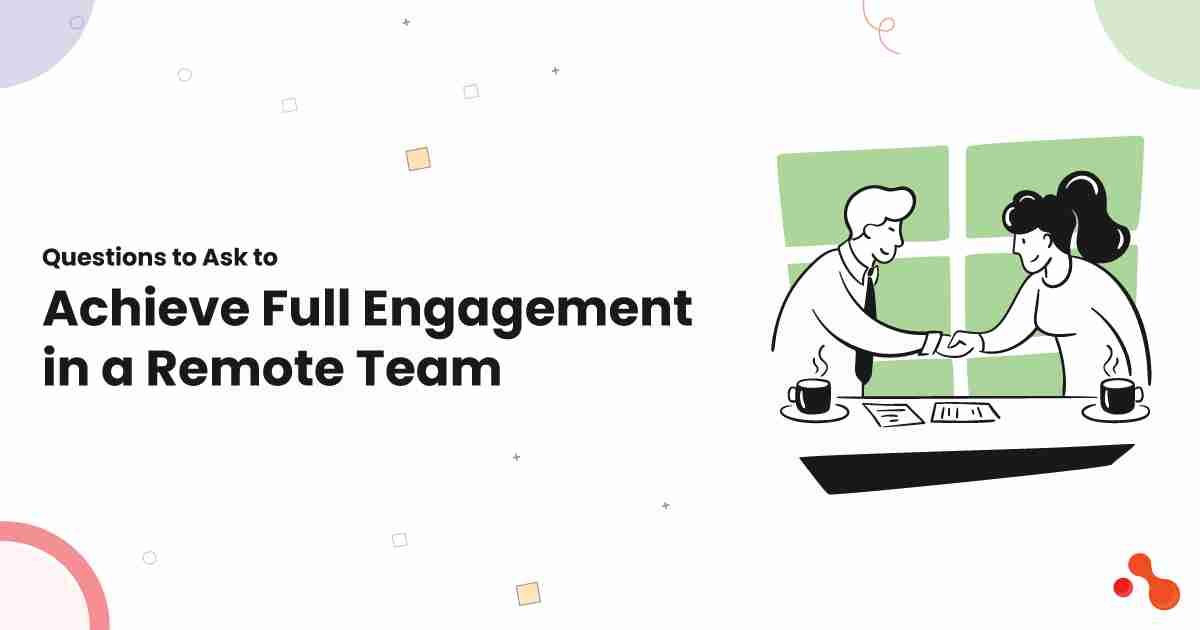 Questions to Ask to Achieve Full Engagement in a Remote Team