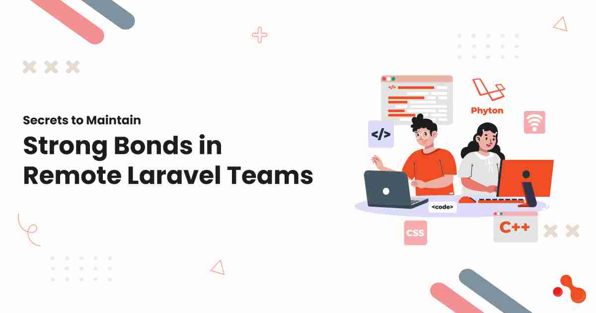 Secrets to Maintain Strong Bonds in Remote Laravel Teams