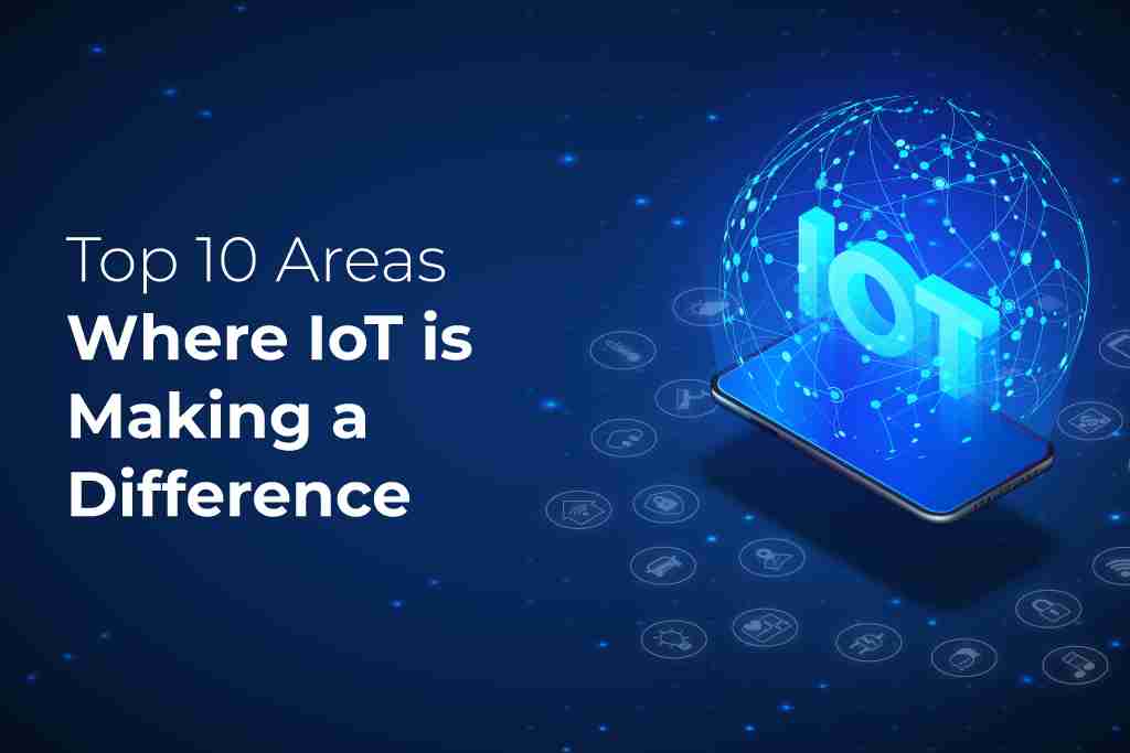 Top 10 Areas Where IoT is Making a Difference