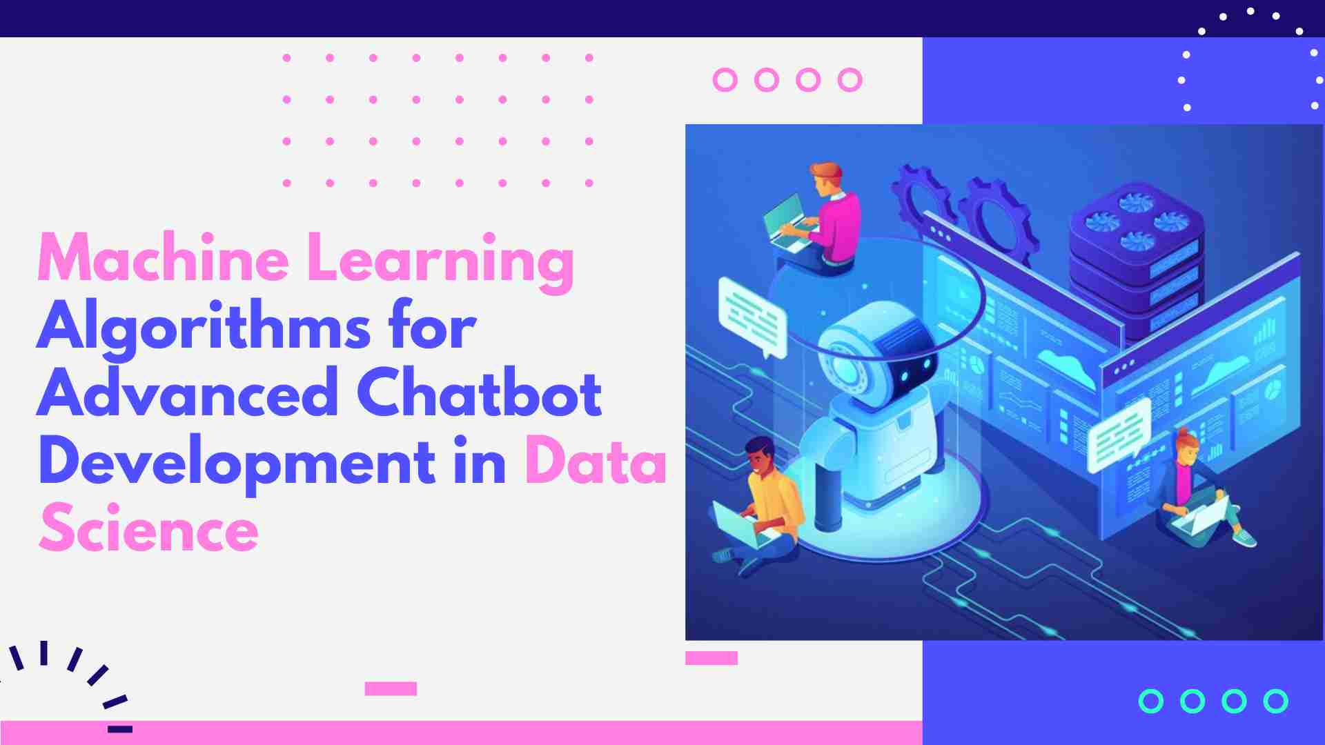 Machine Learning Algorithms for Advanced Chatbot Development