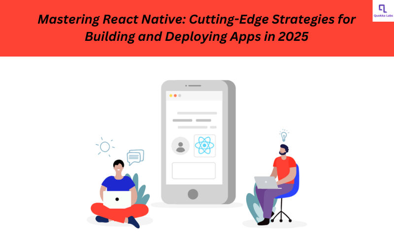 How to Build and Deploy a React Native App in 2025: Expert Tips